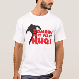 Zombies just want hugs! t-shirt