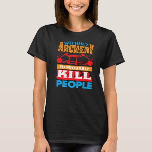 Zonder Archery zou ik waarschijnlijk mensen doden T-shirt (Voorkant)