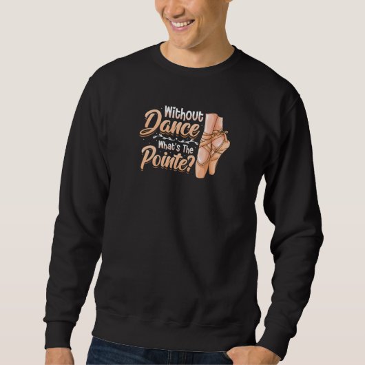 Zonder Dans Wat Is De Pointe Klassiek Ballet Dans Trui (Voorkant)