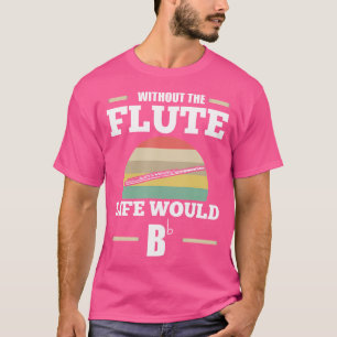 Zonder de fluit zou het leven fluit zijn t-shirt
