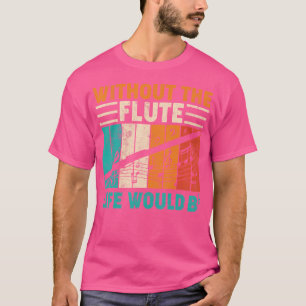 zonder de fluitlevensduur zou platte fluit zijn t-shirt