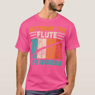  zonder de fluitlevensduur zou platte fluit zijn t-shirt