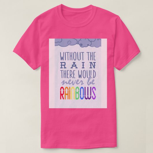 Zonder de regen zouden er nooit regenbogen zijn t-shirt (Design voorkant)