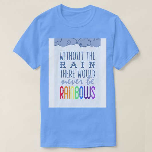 Zonder de regen zouden er nooit regenbogen zijn t-shirt (Design voorkant)