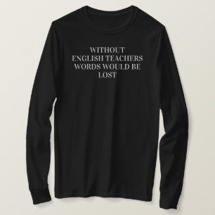 Zonder Engelse leraren zouden woorden grappig verl T-shirt