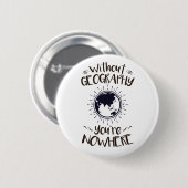 Zonder Geografie ben je nergens. Ronde Button 5,7 Cm (Voorkant /achterkant)