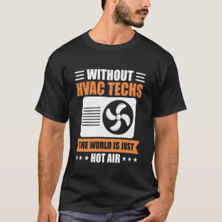 Zonder HVAC-technici is de wereld gewoon hete luch T-shirt