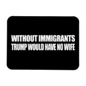 Zonder immigranten zou Trump geen vrouw hebben - . Magneet (Horizontaal)