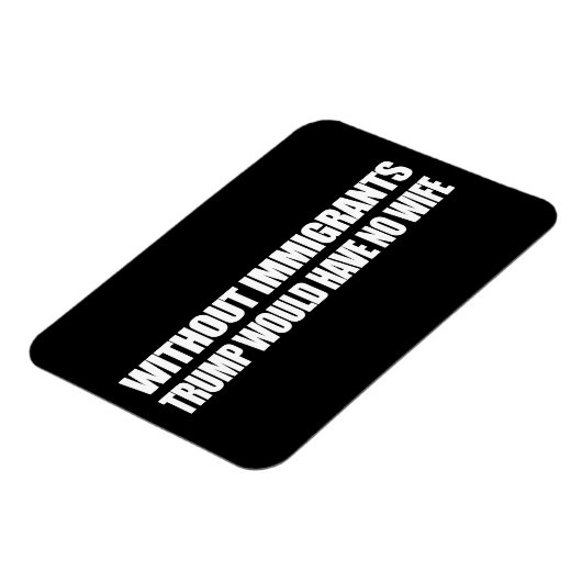 Zonder immigranten zou Trump geen vrouw hebben - . Magneet (Linkerzijde)