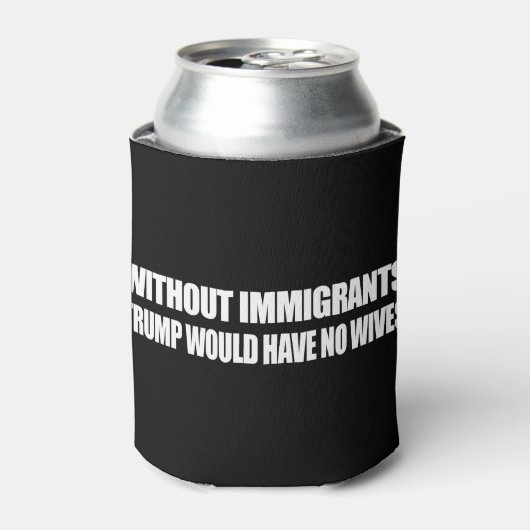 Zonder immigranten zou Trump geen vrouwen hebben - Blikjeskoeler (Blikje Voorkant)