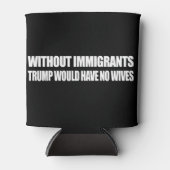 Zonder immigranten zou Trump geen vrouwen hebben - Blikjeskoeler (Voorkant)