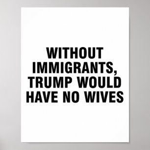 Zonder immigranten zou Trump geen vrouwen hebben _ Poster