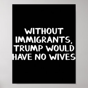 Zonder immigranten zou Trump geen vrouwen hebben Poster