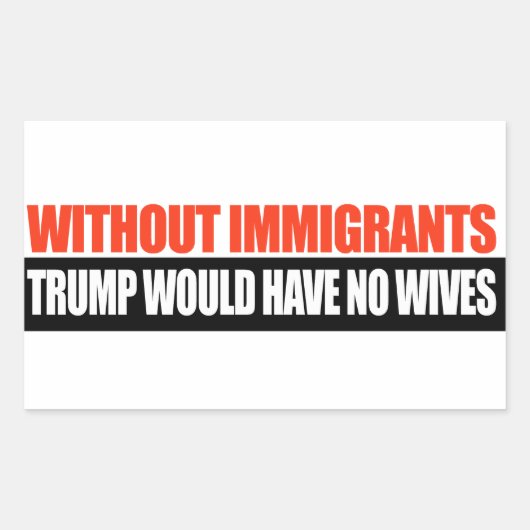 Zonder immigranten zou Trump geen vrouwen hebben - Rechthoekige Sticker (Voorkant)