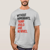 ZONDER IMMIGRANTEN ZOU TRUMP GEEN VROUWEN HEBBEN T-SHIRT (Voorkant)
