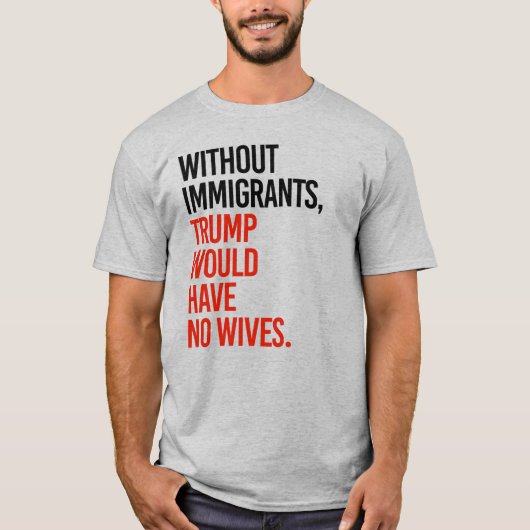 ZONDER IMMIGRANTEN ZOU TRUMP GEEN VROUWEN HEBBEN T-SHIRT (Voorkant)