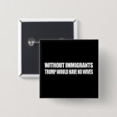 Zonder immigranten zou Trump geen vrouwen hebben - Vierkante Button 5,1 Cm (Voorkant /achterkant)
