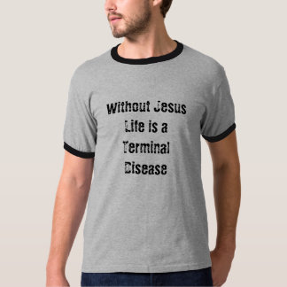 Zonder Jezus is het leven een terminale ziekte T-shirt