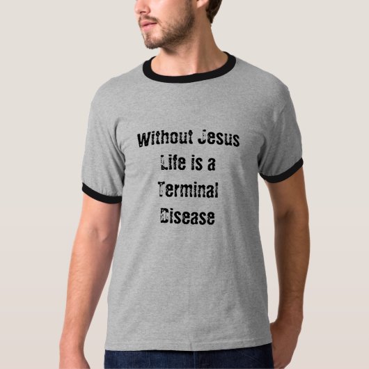 Zonder Jezus is het leven een terminale ziekte T-shirt (Voorkant)