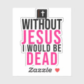 Zonder Jezus zou ik dood zijn Sticker (Vel)
