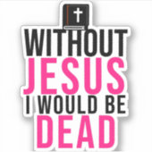 Zonder Jezus zou ik dood zijn Sticker (Voorkant)