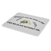 Zonder jou is de ziel droog als een olijf zonder o snijplank (Hoek)