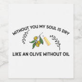Zonder jou is de ziel droog als een olijf zonder o wijn etiket (Enkel label)