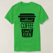 Zonder koffie kan ik zelfs zwart Canx27t T-shirt (Design voorkant)