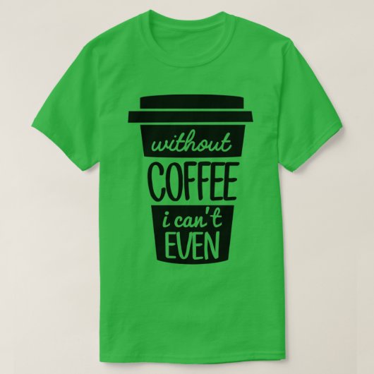 Zonder koffie kan ik zelfs zwart Canx27t T-shirt (Design voorkant)