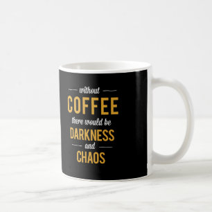 Zonder koffie zouden er Darkness en Chaos zijn Koffiemok