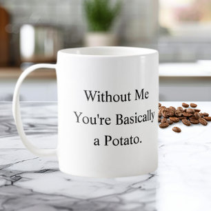 Zonder Mij Ben Je Eigenlijk Een Aardappel Mok