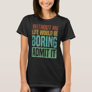 Zonder mij zou het leven de schimmelrits toegeven. t-shirt
