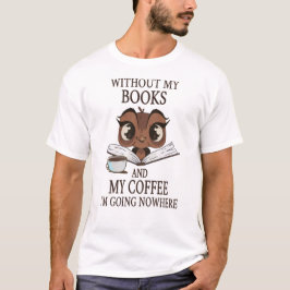 Zonder mijn boeken en koffie ga ik nergens heen t-shirt