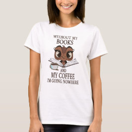Zonder mijn boeken en koffie ga ik nergens heen t-shirt