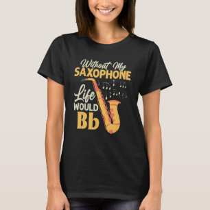 Zonder mijn saxofone zou het leven de saxofonist S T-shirt