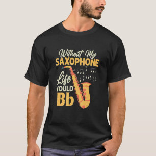 Zonder Mijn Saxofoon Zou Het Leven Bb Saxofonist S T-shirt