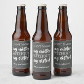 Zonder mijn zus - Grappig bruidsmeisje voorstel Bier Etiket (Flessen)