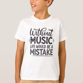 Zonder muziek zou het leven een vergissing zijn t-shirt