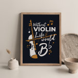 Zonder Violin zou het leven van een flat gag Poster<br><div class="desc">Geweldig poster voor een violist om de muren thuis,  in studio of in de kantoor te dekken. Uitstekend uit muziekkamers en praktijkgebied</div>