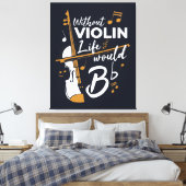 Zonder Violin zou het leven van een platte muzikan Canvas Afdruk (Insitu (Slaapkamer))