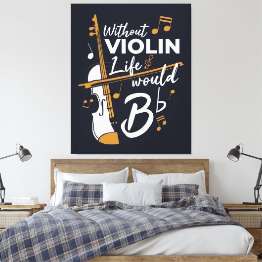 Zonder Violin zou het leven van een platte muzikan Canvas Afdruk (Insitu (Slaapkamer))