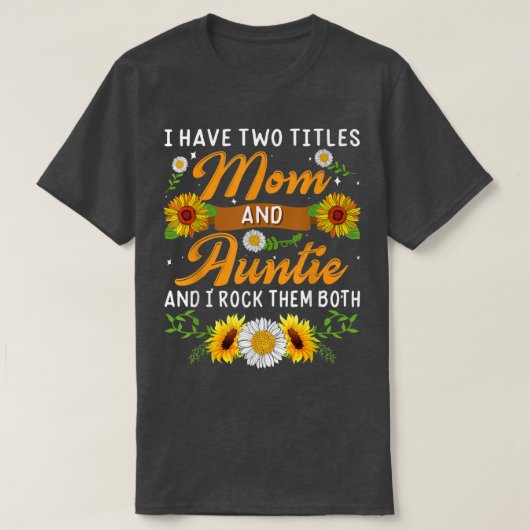 Zonnebloem Ik heb twee titels mama en tante Moeder T-shirt (Design voorkant)