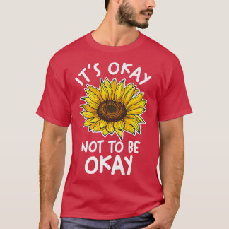 ZonnebloemHet is oké om geen goede geestelijke gez T-shirt