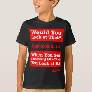 Zou je daar naar kijken? Kijk er gewoon naar! T-shirt