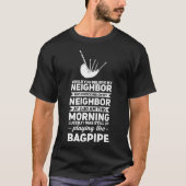 Zou u geloven dat mijn buur bagpiper dea.. t-shirt (Voorkant)