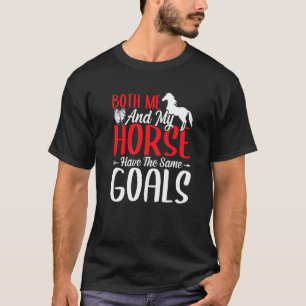 Zowel Ik Als Mijn Paard Hebben Dezelfde Doelen Vat T-shirt