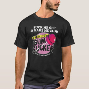 Zuig Me Af En Maak Me Kauwgom Chewlieu2019s Kauwgo T-shirt