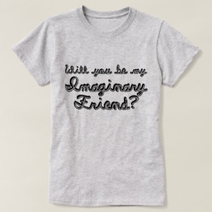 Zult u mijn denkbeeldige vriend zijn? t-shirt