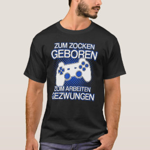 Zum Zocken Geboren Zum Arbeiten Gezwungen Gamer T-shirt