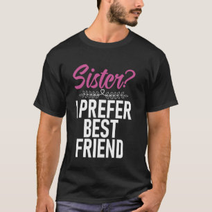 Zus Ik Verkies Bij voorkeur Zus Van Mijn Beste Vri T-shirt